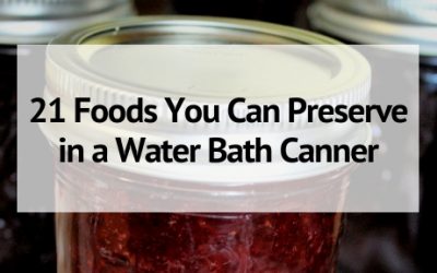 21 Foods You Can Preserve in a Water Bath Canner