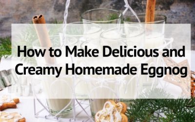How to Make Delicious and Creamy Homemade Eggnog