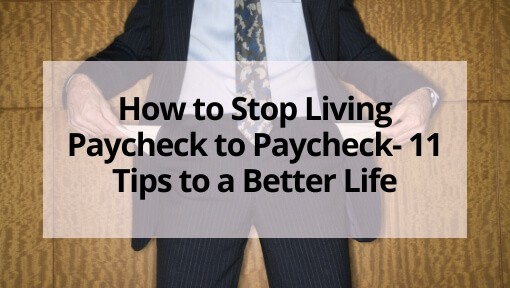 How to Stop Living Paycheck to Paycheck- 11 Tips to a Better Life