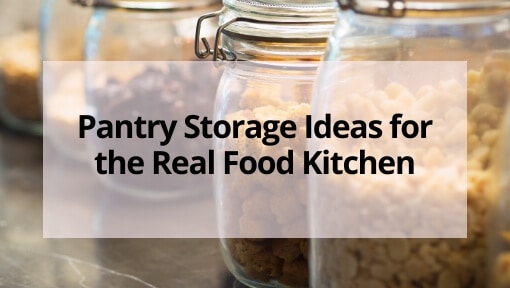 Pantry Storage Ideas for the Real Food Kitchen