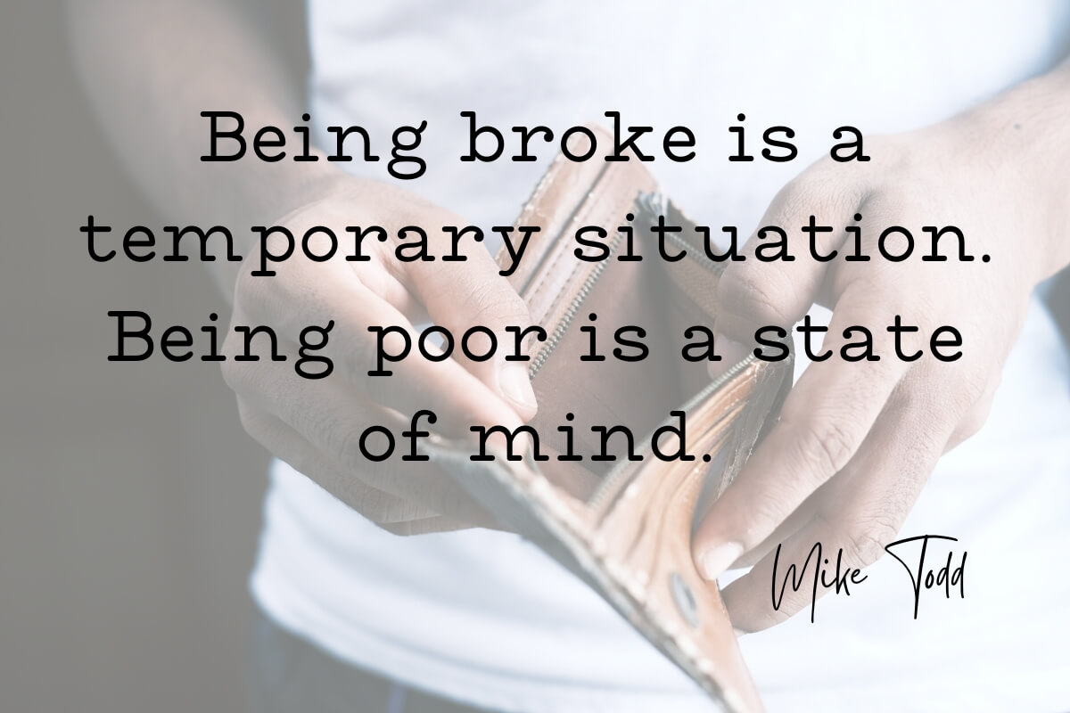 quote: Being broke is a temporary situation. Being poor is a state of mind.